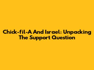 Chick-fil-A And Israel: Unpacking The Support Question