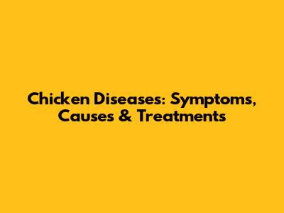 Chicken Diseases: Symptoms, Causes & Treatments