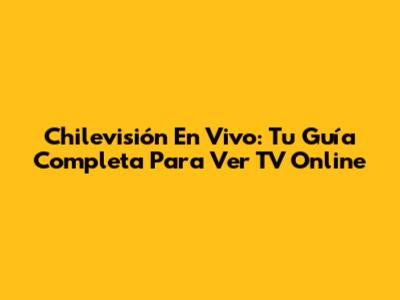 Chilevisión En Vivo: Tu Guía Completa Para Ver TV Online