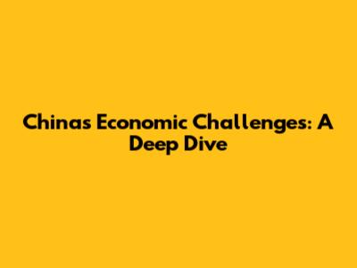 China's Economic Challenges: A Deep Dive