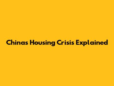 China's Housing Crisis Explained