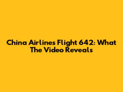 China Airlines Flight 642: What The Video Reveals
