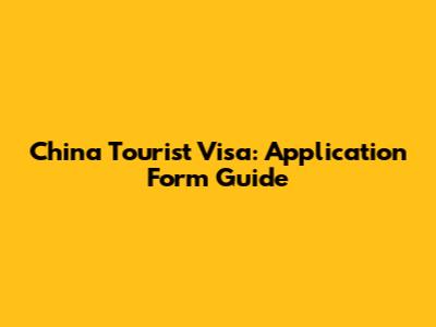 China Tourist Visa: Application Form Guide