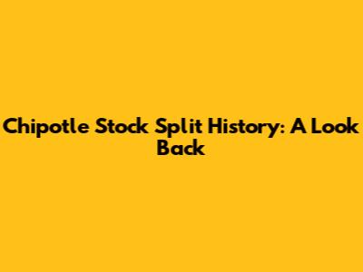 Chipotle Stock Split History: A Look Back