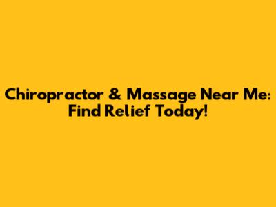 Chiropractor & Massage Near Me: Find Relief Today!