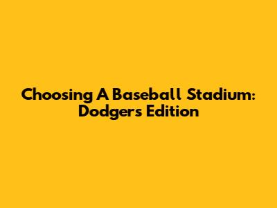 Choosing A Baseball Stadium: Dodgers Edition