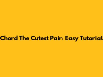 Chord The Cutest Pair: Easy Tutorial