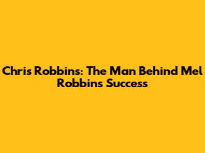 Chris Robbins: The Man Behind Mel Robbins' Success