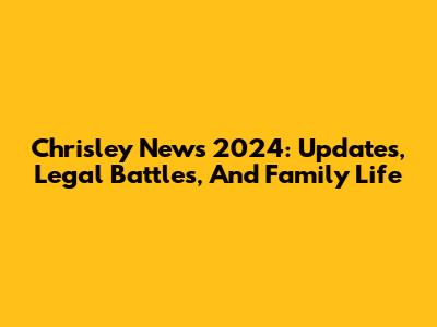 Chrisley News 2024: Updates, Legal Battles, And Family Life