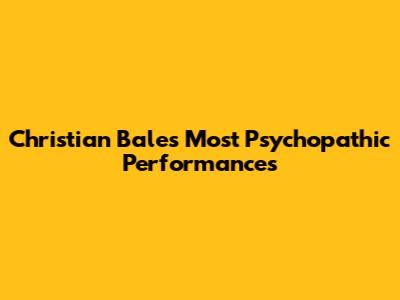 Christian Bale's Most Psychopathic Performances