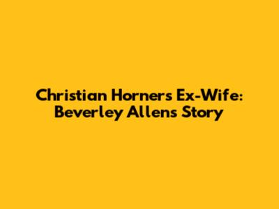 Christian Horner's Ex-Wife: Beverley Allen's Story