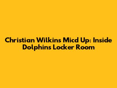 Christian Wilkins Mic'd Up: Inside Dolphins' Locker Room