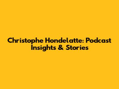 Christophe Hondelatte: Podcast Insights & Stories