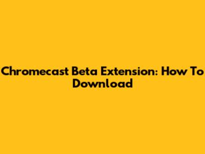Chromecast Beta Extension: How To Download