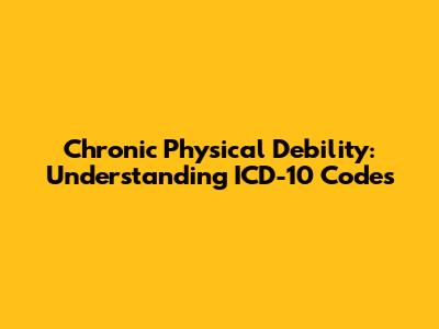 Chronic Physical Debility: Understanding ICD-10 Codes