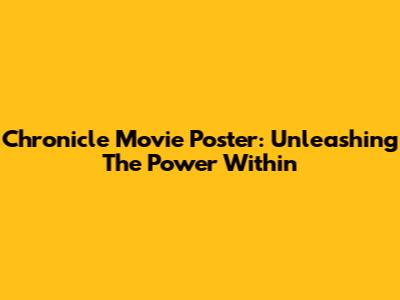 Chronicle Movie Poster: Unleashing The Power Within