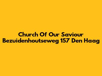 Church Of Our Saviour Bezuidenhoutseweg 157 Den Haag