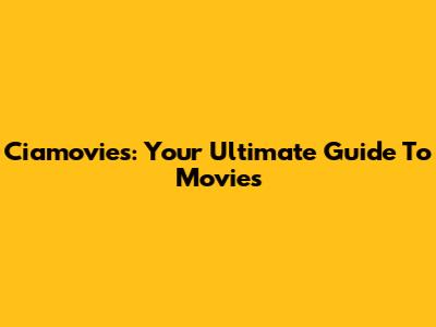 Ciamovies: Your Ultimate Guide To Movies