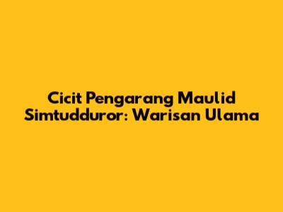 Cicit Pengarang Maulid Simtudduror: Warisan Ulama