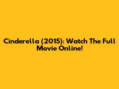 Cinderella (2015): Watch The Full Movie Online!
