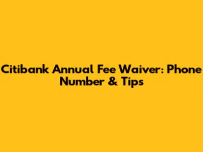 Citibank Annual Fee Waiver: Phone Number & Tips