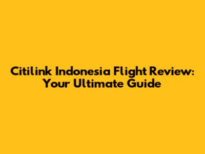 Citilink Indonesia Flight Review: Your Ultimate Guide