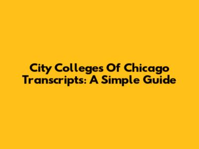 City Colleges Of Chicago Transcripts: A Simple Guide