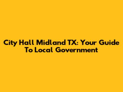 City Hall Midland TX: Your Guide To Local Government