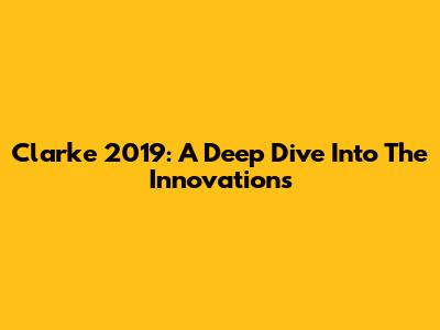 Clarke 2019: A Deep Dive Into The Innovations