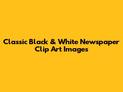 Classic Black & White Newspaper Clip Art Images
