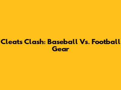 Cleats Clash: Baseball Vs. Football Gear