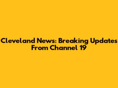 Cleveland News: Breaking Updates From Channel 19