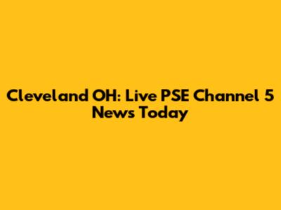 Cleveland OH: Live PSE Channel 5 News Today