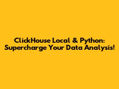 ClickHouse Local & Python: Supercharge Your Data Analysis!
