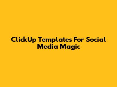 ClickUp Templates For Social Media Magic
