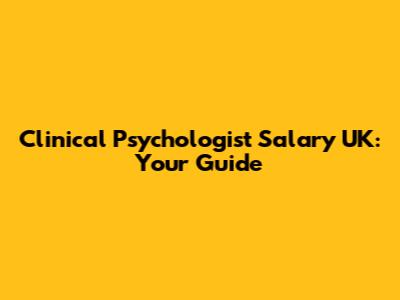 Clinical Psychologist Salary UK: Your Guide