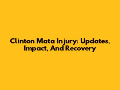 Clinton Mata Injury: Updates, Impact, And Recovery