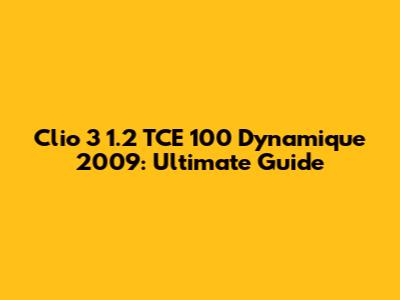 Clio 3 1.2 TCE 100 Dynamique 2009: Ultimate Guide