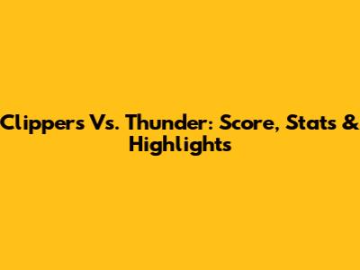 Clippers Vs. Thunder: Score, Stats & Highlights