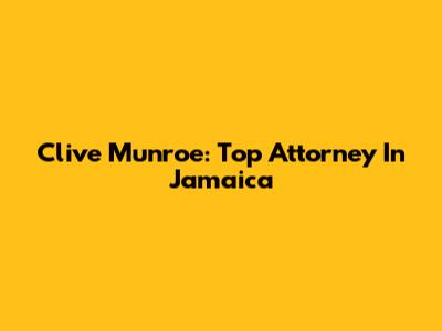 Clive Munroe: Top Attorney In Jamaica