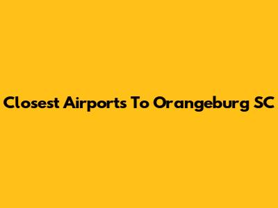 Closest Airports To Orangeburg SC