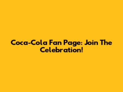 Coca-Cola Fan Page: Join The Celebration!
