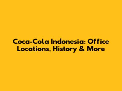 Coca-Cola Indonesia: Office Locations, History & More