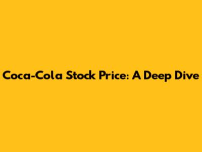 Coca-Cola Stock Price: A Deep Dive