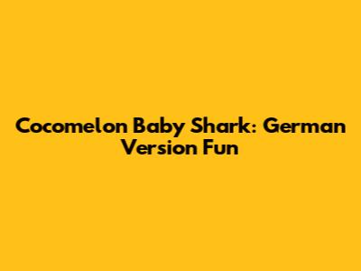 Cocomelon Baby Shark: German Version Fun