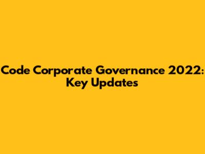 Code Corporate Governance 2022: Key Updates
