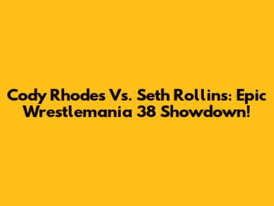 Cody Rhodes Vs. Seth Rollins: Epic Wrestlemania 38 Showdown!