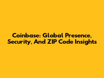 Coinbase: Global Presence, Security, And ZIP Code Insights