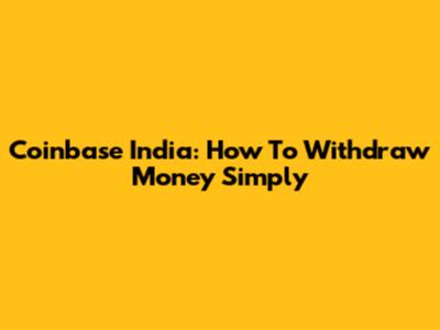 Coinbase India: How To Withdraw Money Simply