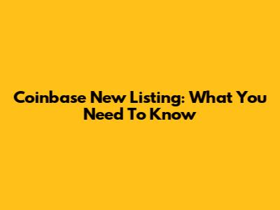 Coinbase New Listing: What You Need To Know